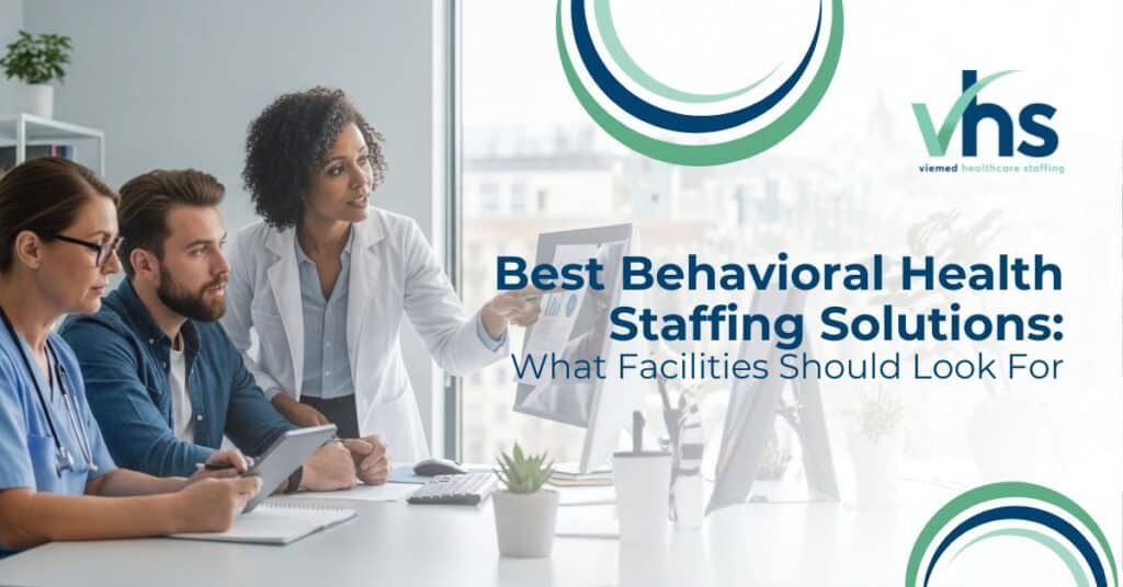 Best Behavioral Health Staffing Solutions: What Facilities Should Look For